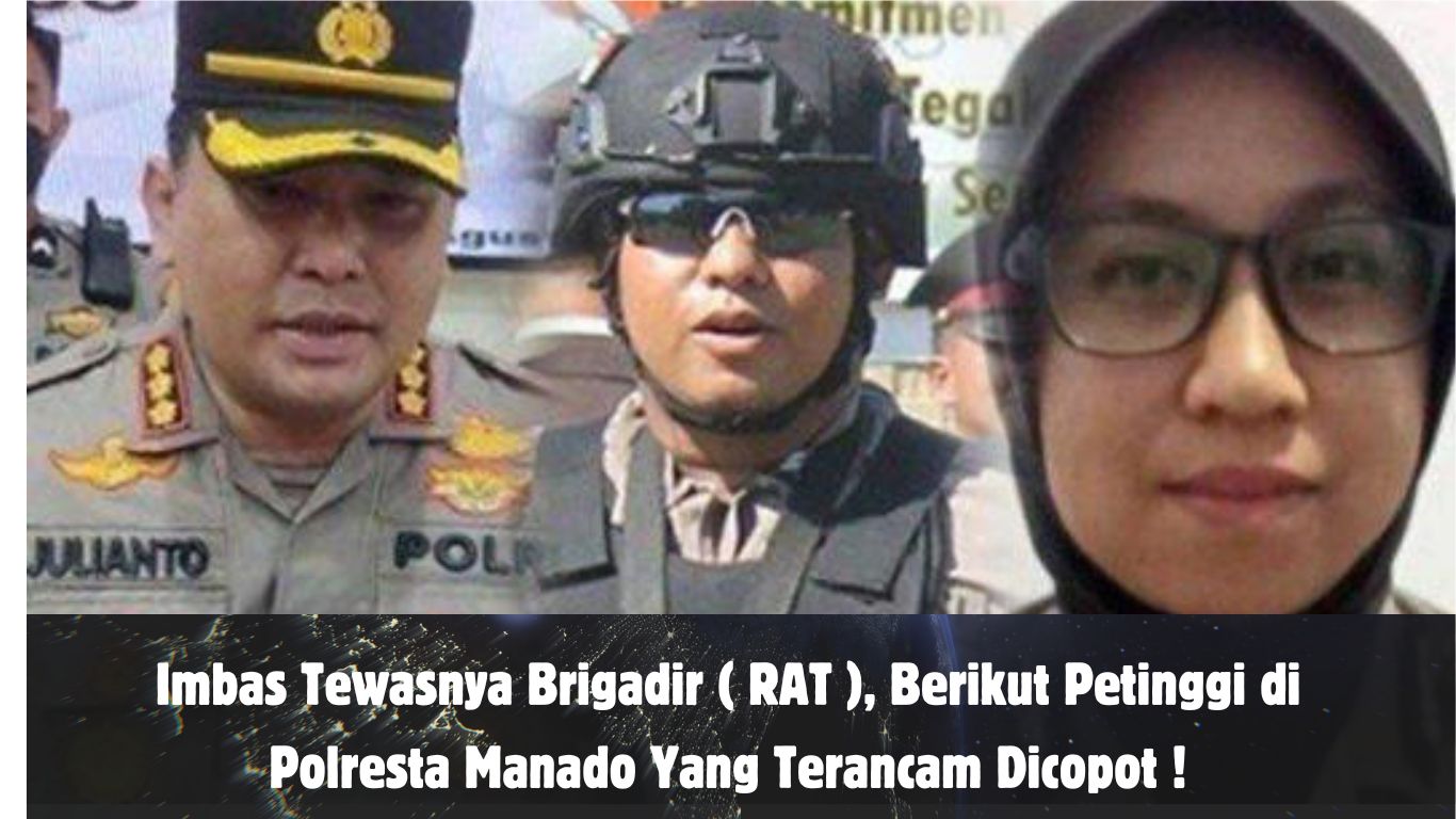 Imbas Tewasnya Brigadir ( RAT ), Berikut Petinggi di Polresta Manado Yang Terancam Dicopot !